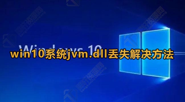 Win10系统jvm.dll丢失怎么办？Windows10系统jvm.dll文件丢失解决方法