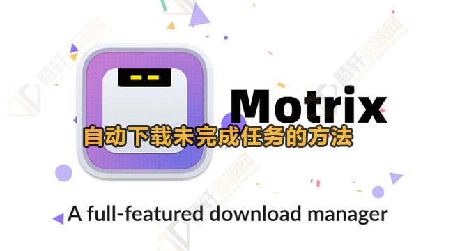 motrix怎么自动下载未完成的任务？motrix开启自动下载未完成的任务方法教程