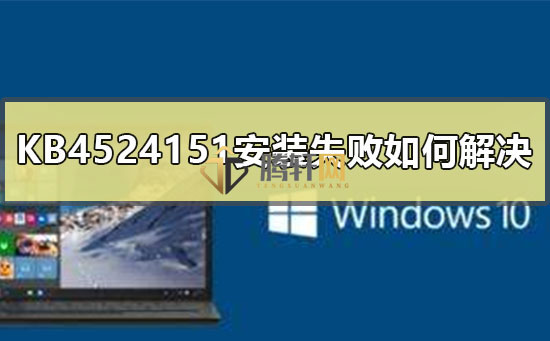 win10系统KB4524151安装失败怎么解决？Windows10补丁kb4524151安装失败解决方法详细步骤图文教程